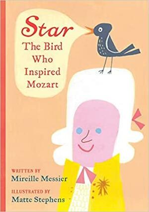 Star: The Bird Who Inspired Mozart by Mireille Messier, Matte Stephens
