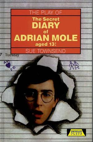 The Secret Diary of Adrian Mole Aged Thirteen and Three Quarters: The Play by Sue Townsend