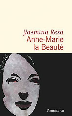 Anne-Marie la Beauté by Yasmina Reza
