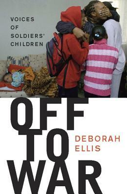 Off to War: Voices of Soldiers' Children by Deborah Ellis