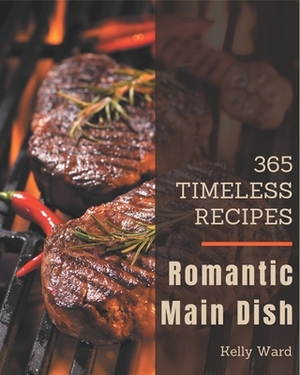 365 Timeless Romantic Main Dish Recipes: The Romantic Main Dish Cookbook for All Things Sweet and Wonderful! by Kelly Ward