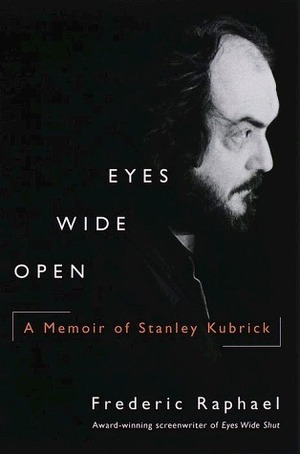 Eyes Wide Open: A Memoir of Stanley Kubrick by Frederic Raphael
