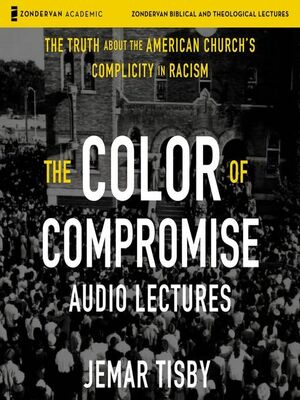 The Color of Compromise, The Audio Lectures: The Truth About the American Church's Complicity in Racism by Jemar Tisby