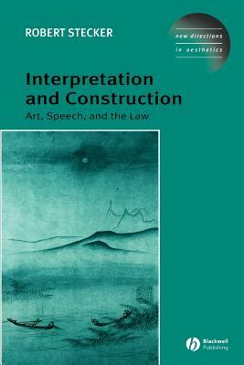 Interpretation and Construction: Art, Speech, and the Law by Robert Stecker