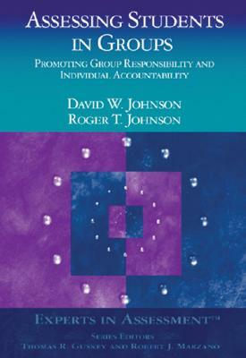 Assessing Students in Groups: Promoting Group Responsibility and Individual Accountability by Roger T. Johnson, Dianne Johnson