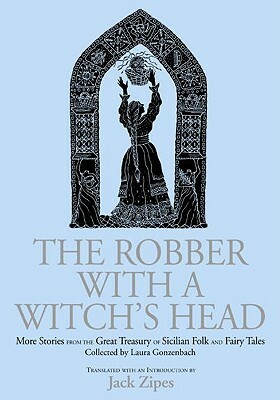 The Robber with a Witch's Head: More Stories from the Great Treasury of Sicilian Folk and Fairy Tales Collected by Laura Gonzenbach by Laura Gonzenbach, Jack Zipes