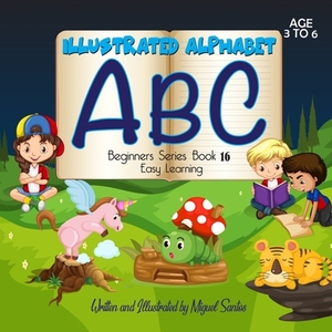 Illustrated Alphabet ABC Book: Beginners Easy Learning by Miguel Santos