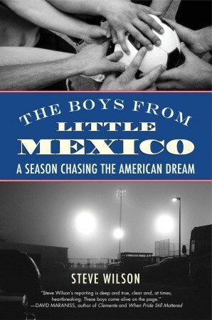The Boys from Little Mexico: A Season Chasing the American Dream by Steve Wilson