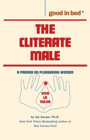 The Cliterate Male: a Primer on Pleasuring Women (Good in Bed Guides) by Ian Kerner