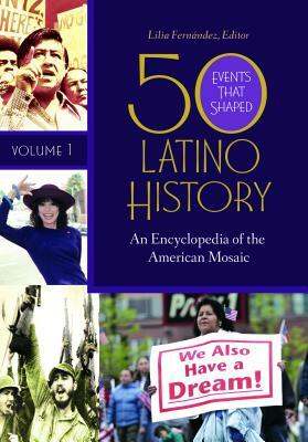 50 Events That Shaped Latino History [2 Volumes]: An Encyclopedia of the American Mosaic by 