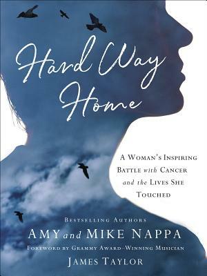 Hard Way Home: A Woman's Inspiring Battle with Cancer and the Lives She Touched by Mike Nappa