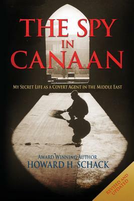 The Spy in Canaan: My Secret Life as a Covert Agent in the Middle East by Howard H. Schack