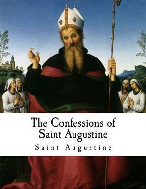 The Confessions of Saint Augustine: Confessiones by Bishop of Hippo