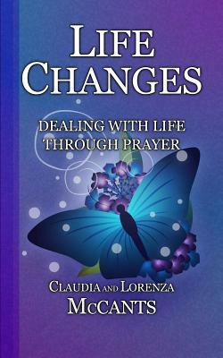 Life Changes: Dealing With Life Through Prayer by Claudia McCants, Lorenza McCants