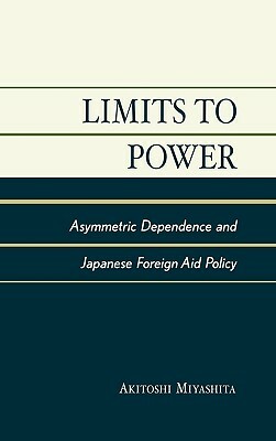 Limits to Power: Asymmetric Dependence and Japanese Foreign Aid Policy by Akitoshi Miyashita