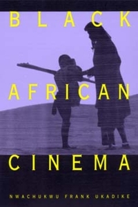 Black African Cinema by Nwachukwu Frank Ukadike