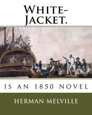 White-Jacket; or, The World in a Man-of-War by Herman Melville