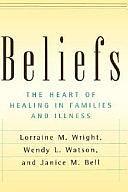 Beliefs: The Heart Of Healing In Families And Illness by Janice M. Bell, Wendy L. Watson, Lorraine M. Wright