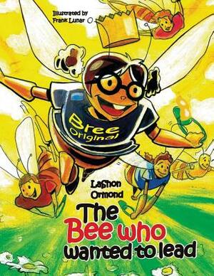 The Bee Who Wanted to Lead by Lashon Ormond