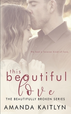 This Beautiful Love (The Beautifully Broken Book 3) by Amanda Kaitlyn