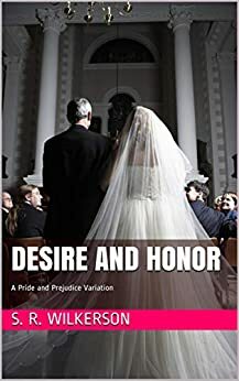 Desire and Honor: A Pride and Prejudice Variation by S.R. Wilkerson