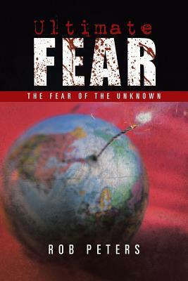 Ultimate Fear: The Fear of the Unknown by Rob Peters