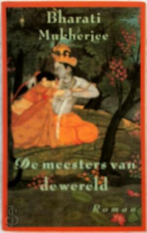 De meesters van de wereld by Bharati Mukherjee