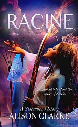 Racine: The Sisterhood Stories by Alison Clarke, Alison Clarke