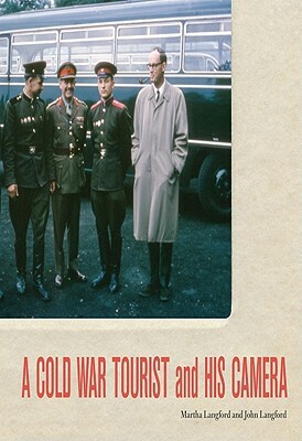 A Cold War Tourist and His Camera by John Langford, Martha Langford