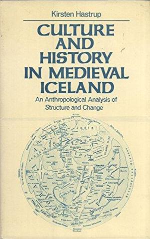 Culture and History in Medieval Iceland: An Anthropological Analysis of Structure and Change, Volume 1 by Kirsten Hastrup