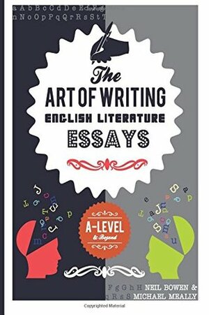 The Art of Writing English Literature Essays: For A-Level and Beyond by Michael Meally, Neil Bowen
