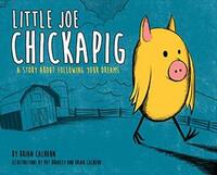 Little Joe Chickapig: A Story About Following Your Dreams by Pat Bradley, Brian Calhoun