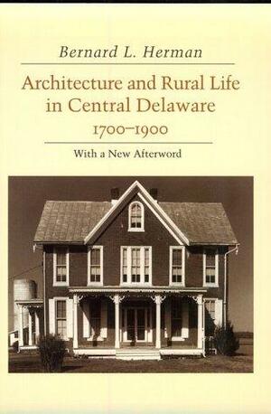 Architecture And Rural Life In Central Delaware, 1700 1900 by Bernard L. Herman
