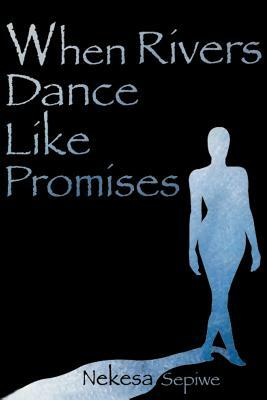 When Rivers Dance Like Promises by Nekesa Sepiwe