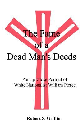The Fame of a Dead Man's Deeds: An Up-Close Portrait of White Nationalist William Pierce by Robert Griffin