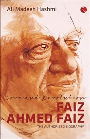 Love and Revolution: Faiz Ahmed Faiz: The Authorized Biography by Ali Madeeh Hashmi