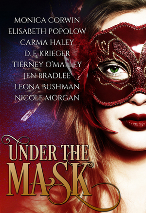 Under the Mask by D.F. Krieger, Nicole Morgan, Monica Corwin, Leona Bushman, Jen Bradlee, Elisabeth Popolow, Carma Haley Shoemaker, Tierney O'Malley