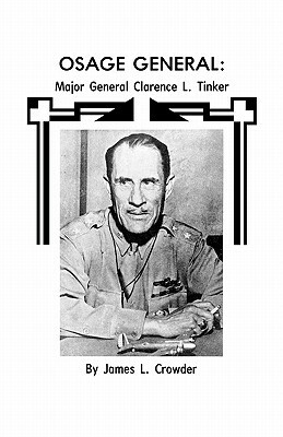Osage General: Major General Clarence L. Tinker by Office of History, James L. Crowder, Oklahoma City Air Logistics Center