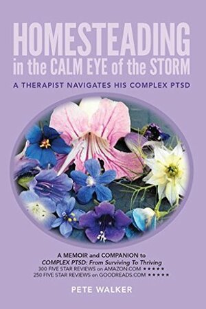 HOMESTEADING in the CALM EYE of the STORM: A Therapist Navigates His Complex PTSD by Pete Walker