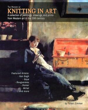The History of Knitting in Art: A collection of paintings, drawings, and prints from Western art in the 19th century by Tulasi Zimmer