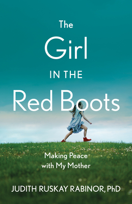 The Girl in the Red Boots: Making Peace with My Mother by Judith Ruskay Rabinor Phd