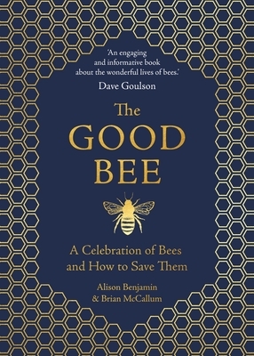 The Good Bee: A Celebration of Bees and How to Save Them by Alison Benjamin, Brian McCallum