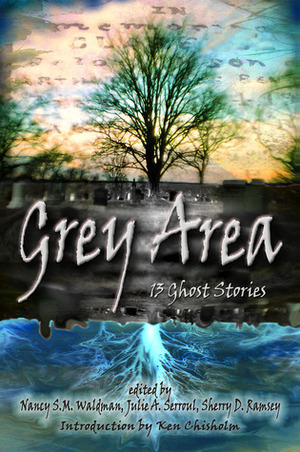 Grey Area: 13 Ghost Stories by Katrina Nicholson, Sherry D. Ramsey, Nancy S.M. Waldman, Diane J. Sober, Meggan Howatson, Hugh R. MacDonald, D.C. Troicuk, Theresa Dugas, Charlotte Musial, Julie A. Serroul, Voula Kappas-Dunn, Leah Noble, Nancy J. MacLean