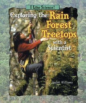 Exploring the Rain Forest Treetops with a Scientist by Judith Williams