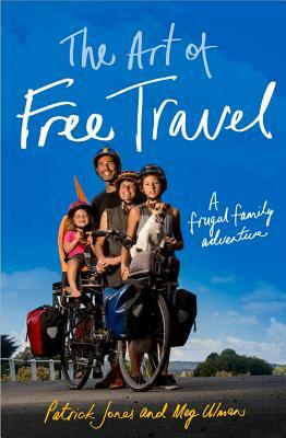 The Art of Free Travel: A frugal family adventure by Patrick Jones, Meg Ulman