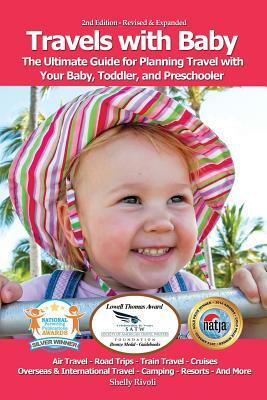 Travels with Baby: The Ultimate Guide for Planning Travel with Your Baby, Toddler, and Preschooler by Shelly Rivoli