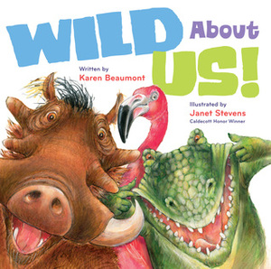 Wild About Us! by Karen Beaumont, Janet Stevens