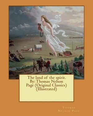 The land of the spirit. By: Thomas Nelson Page (Original Classics) (Illustrated) by Thomas Nelson Page