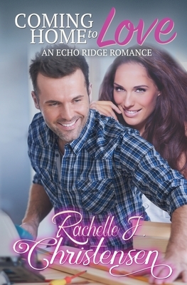 Coming Home to Love: An Echo Ridge Romance by Rachelle J. Christensen