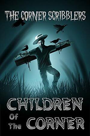 Children Of The Corner by Kale Sastre, William Joseph Roberts, R.J. Ladon, J.D. Beckwith, Rachel Anne Creamer, Michael Gants, Jerry Harwood, Emma Booker, Christopher Woods, Philip K. Booker, The Corner Scribblers